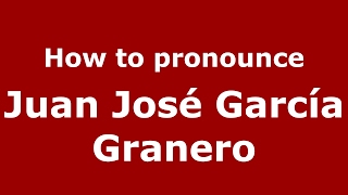 How to pronounce Juan José García Granero