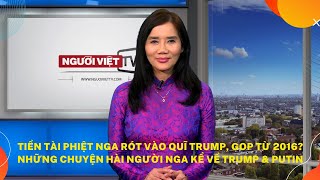 Tiền tài phiệt Nga rót vào quĩ Trump, GOP từ 2016? Những chuyện hài người Nga kể về Trump & Putin