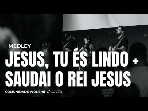JESUS, TU ÉS LINDO + SAUDAI O REI JESUS // COVER // COMUNIDADE WORSHIP