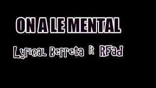 ON A LE MENTAL - Lyrical berreta ft Rfad