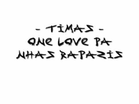 Timas - One Love Pa Nhas Rapazis (Lyrics) .wmv