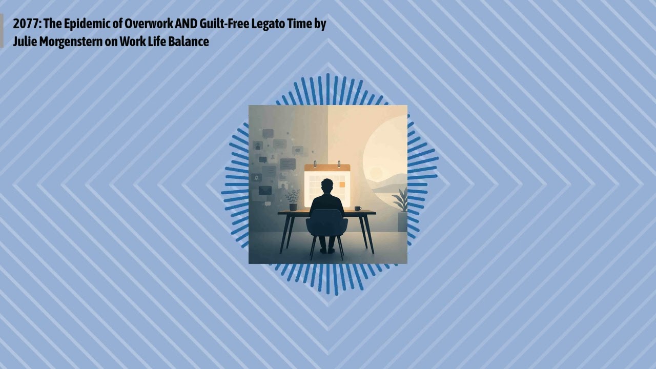 2077: The Epidemic of Overwork AND Guilt-Free Legato Time by Julie Morgenstern on Work Life...