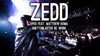 Zedd - Epos feat. Matthew Koma (GHETTOBLASTER Re Work) [HQ]