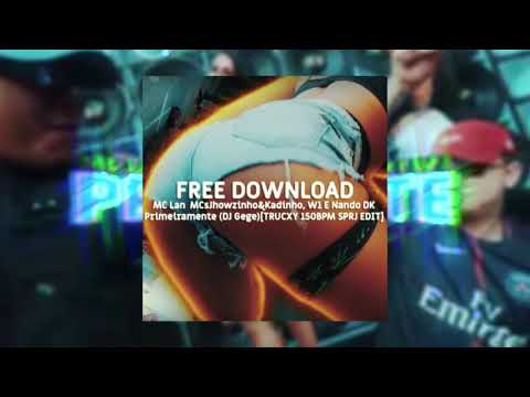 MC Lan, MCs Jhowzinho E Kadinho, W1 E Nando DK Primeiramente (DJ Gege) [TRUCXY 150BPM SPRJ EDIT]