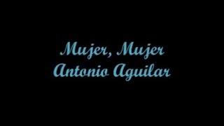 Mujer, Mujer (Woman,, Woman,) - Antonio Aguilar (Letra - Lyrics)