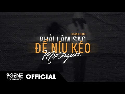 phải làm sao để níu kéo một người - @SEANPOET , @BigPOfficialVN