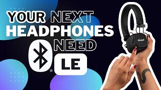 Why Your Next Headphones NEED Bluetooth LE