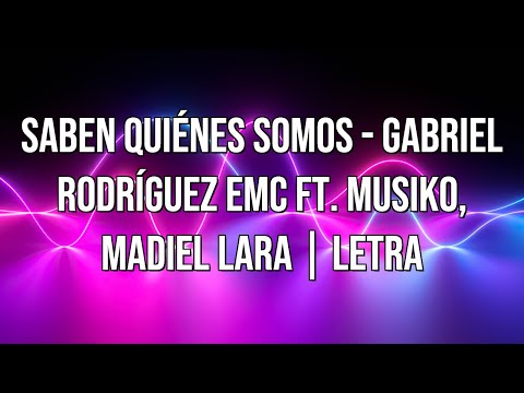 Saben Quiénes Somos - Gabriel Rodríguez EMC ft. Musiko, Madiel Lara | Letra