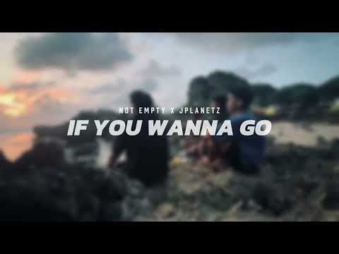 NOT EMPTY - IF YOU WANNA GO (FEAT. JPLANETz)