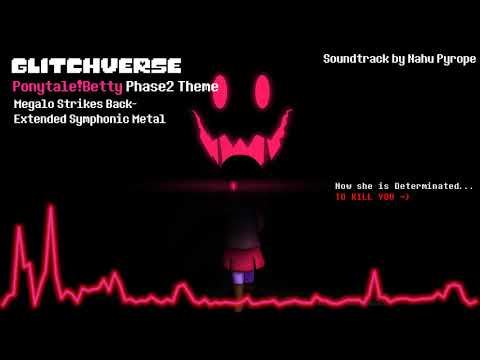 [Glitchverse] Ponytale!Betty Phase 2 Theme - Megalo Strike Back Extended Symphonic Metal