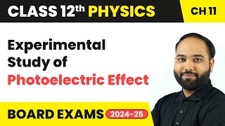 Experimental Study of Photoelectric Effect | Class 12 Physics Chapter 11 | CBSE 2024-25