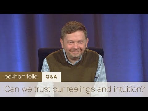 Can We Trust Our Feelings and Intuition? with Eckhart Tolle