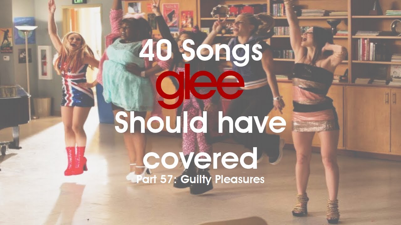 40 Songs Glee Should Have Covered (Part 57: Guilty Pleasures)