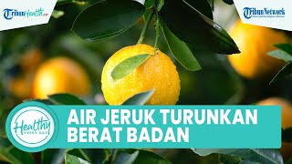 Benarkah Konsumsi Air Jeruk Sebelum Makan Dapat Menurunkan Berat Badan? Begini Penjelasannya