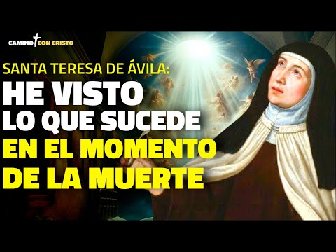 S. Teresa de Ávila: He visto y les digo qué sucede en el momento de la muerte NADIE DEBE TENER MIEDO