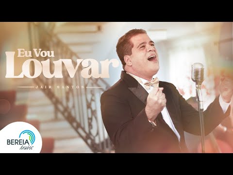 Jair Santos | Eu Vou Louvar [Clipe Oficial]