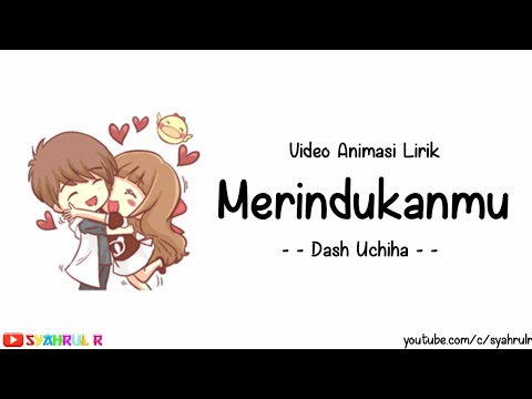 Lirik Lagu Merindukanmu - Dash Uchiha | Versi Animasi | Sungguh dirimu membuatku terlalu bersemangat