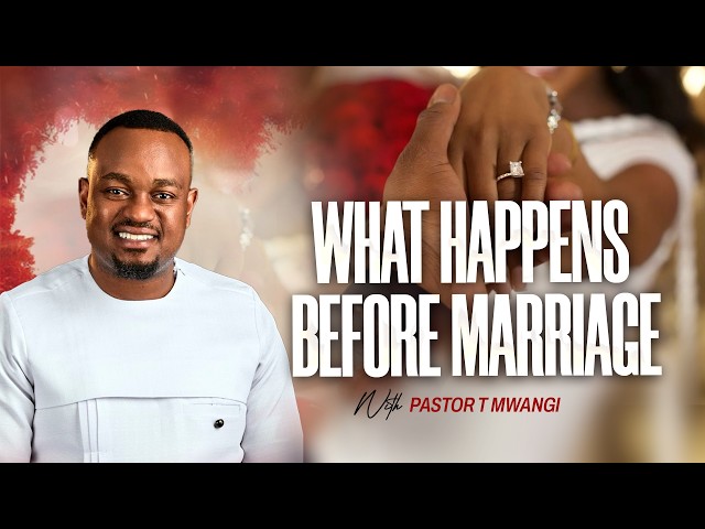 WHAT HAPPENS BEFORE MARRIAGE || with Pastor T Mwangi