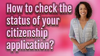How to check the status of your citizenship application?