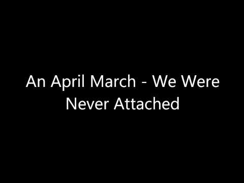 an april march - we were never attached
