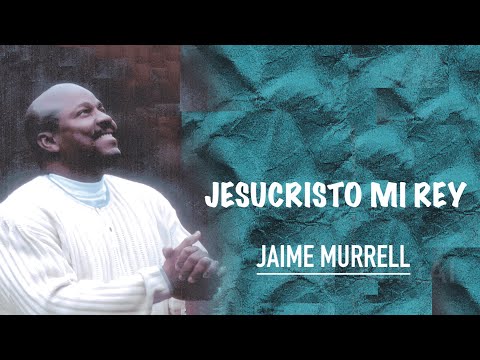 Jesucristo Mi Rey - Jaime Murrell