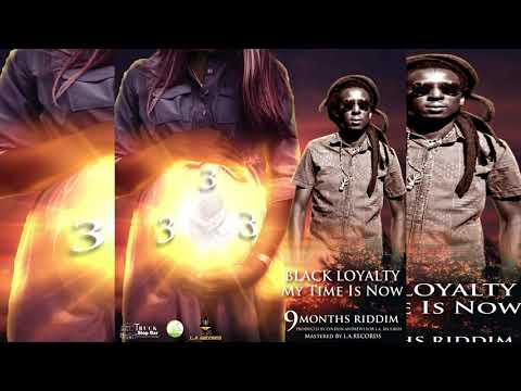BLACK LOYALTY MY TIME IS NOW - 9 MONTHS RIDDIM