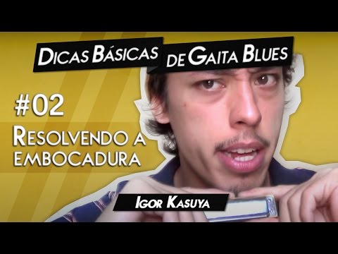 Dicas Básicas de Gaita Blues #02 - Resolvendo a Embocadura | Igor Kasuya