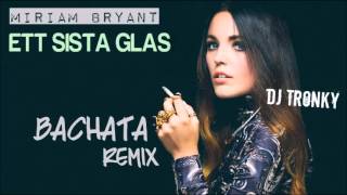 Miriam Bryant - Ett sista glas (DJ Tronky Bachata Remix)