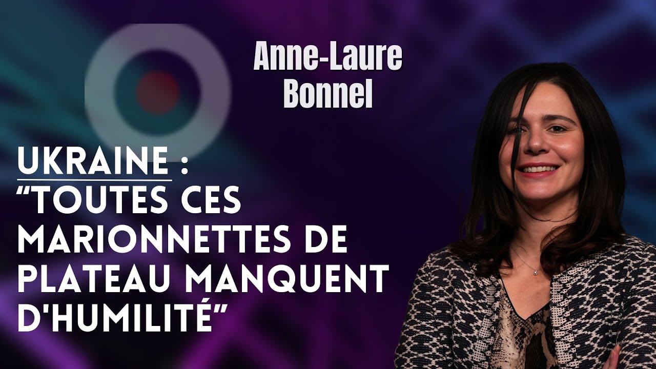 ANNE-LAURE BONNEL SUR L'UKRAINE : "TOUTES CES MARIONNETTES DE PLATEAU MANQUENT D'HUMILITÉ"