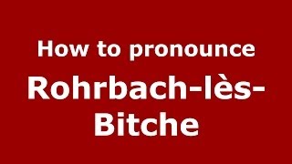 How to pronounce Rohrbach-Lès-Bitche