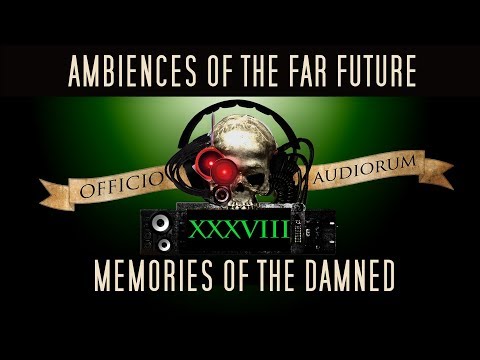 Ambiences of the Far Future Part XXXVIII - Memories of the Damned