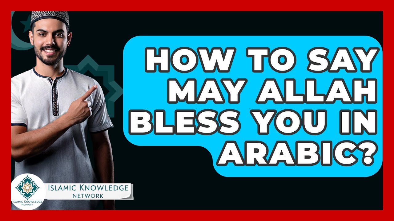 How To Say May Allah Bless You In Arabic? - Islamic Knowledge Network