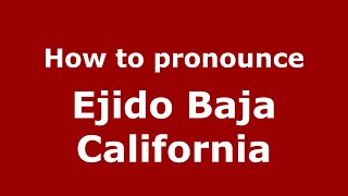 How to pronounce Ejido Baja California
