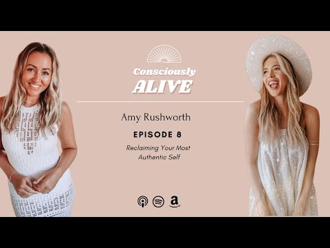 The Consciously Alive Podcast | Episode 8: Reclaiming Your Most Authentic Self with Amy Rushworth