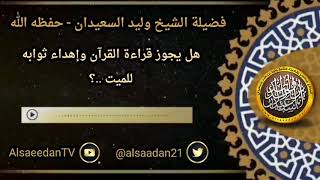 صورة هل يجوز قراءة القرآن وإهداء ثوابه للميت ..؟ ../ الشيخ وليد السعيدان