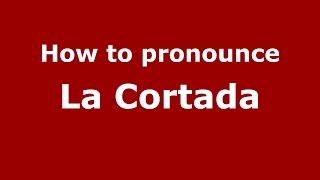 How to pronounce La Cortada