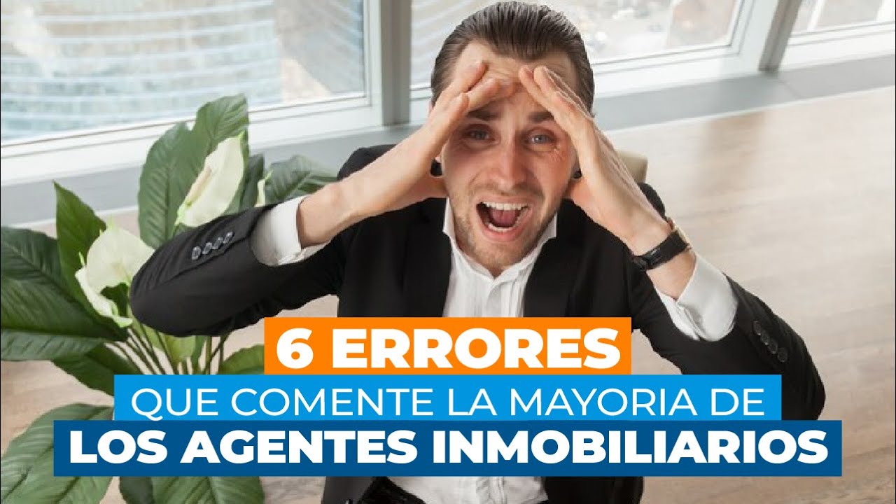 6 Errores que la Mayoria de los Agentes Inmobiliarios Comete