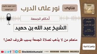 صورة ماحكم من لا يذهب لصلاة الجمعة بسبب ظروف العمل؟ الشيخ ابن حميد - مشروع كبار العلماء