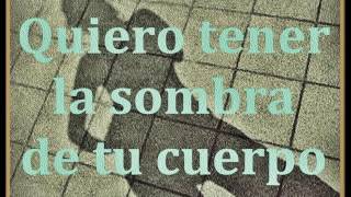 Quiero tener la sombra de tu cuerpo