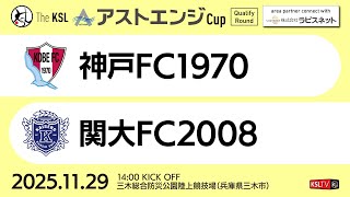 【KSLTV / Archives】2025 The KSL アストエンジCup｜Qualify Round 第3週｜神戸FC1970－関大FC2008