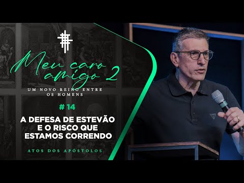 #14 - Atos 7 - A defesa de Estevão e o risco que estamos correndo - Zé Bruno - Meu Caro Amigo 2