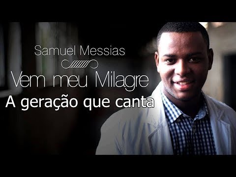 Samuel Messias - A geração que canta (Vem meu milagre)
