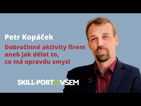 Skill-Port VŠEM: Petr Kopáček - Dobročinné aktivity firem aneb jak dělat to, co má opravdu smysl