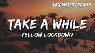Download lagu Yellow Lockdown - Take a While (Lyrics) mp3