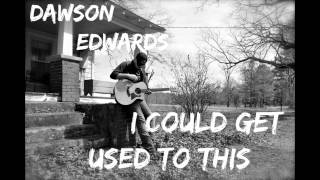 Dawson Edwards - I Could Get Used To This