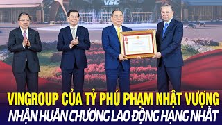 Vingroup của tỷ phú Phạm Nhật Vượng nhận Huân chương lao động hạng Nhất 