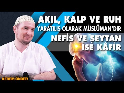 Akıl, Kalp ve Ruh yaratılış olarak müslümandır; Nefs ve Şeytan ise kafirdir / Kerem Önder