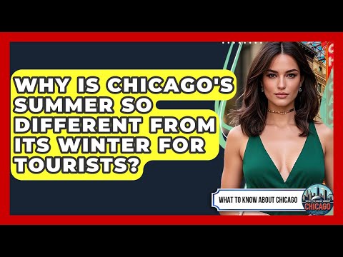 Why Is Chicago's Summer So Different From Its Winter For Tourists? - What To Know About Chicago