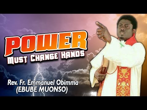 Rev. Fr. Emmanuel Obimma(EBUBE MUONSO) - Power Must Change Hands - Nigerian Gospel Music