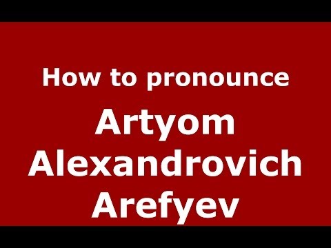 How to pronounce Artyom Alexandrovich Arefyev (Russian/Russia) - PronounceNames.com